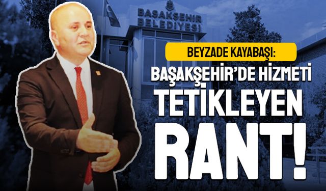 Kayabaşı: : “Başakşehir Belediyesi’nde hizmeti tetikleyen tek şey rant”