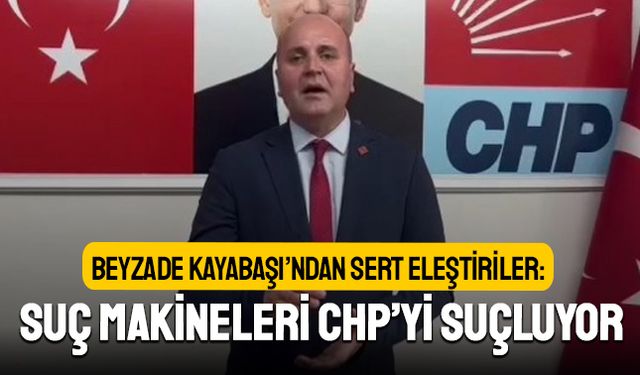 Kayabaşı’ndan sert eleştiri: Suç makineleri CHP’yi suçluyor