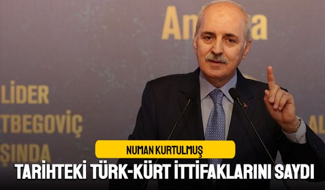 Numan Kurtulmuş tarihteki Türk-Kürt ittifaklarını saydı