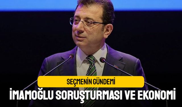 Seçmenin Gündemi İmamoğlu Soruşturması ve Ekonomi