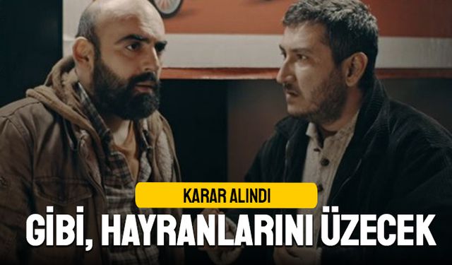 Sevilen dizi Gibi'den hayranlarını üzecek karar
