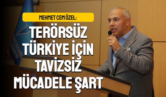 TERÖRSÜZ TÜRKİYE İÇİN TAVİZSİZ MÜCADELE ŞART