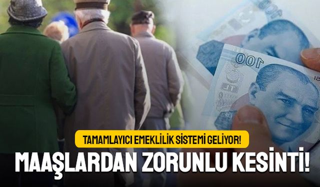 Tamamlayıcı Emeklilik Sistemi geliyor; Maaşlardan zorunlu kesinti