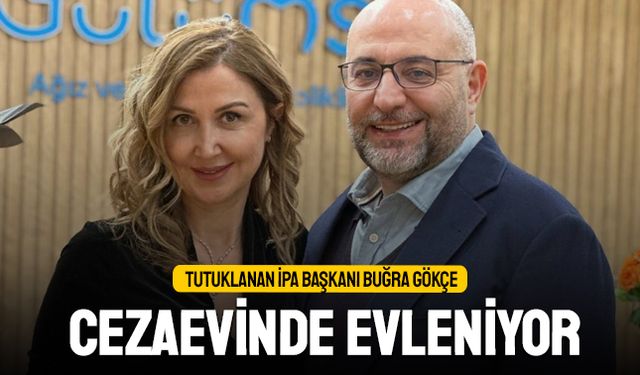 Tutuklanan İPA Başkanı Buğra Gökçe, cezaevinde evleniyor