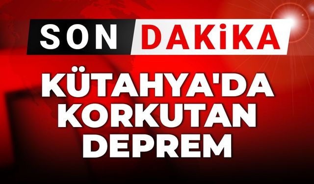 Kütahya’da Korkutan Deprem!