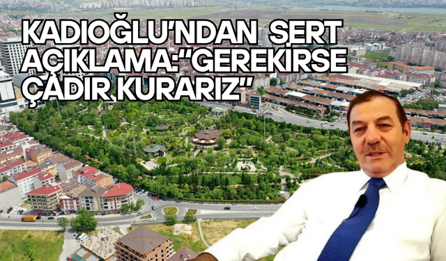 Kadıoğlu’ndan Sert Açıklama: “Gerekirse Çadır Kurarız”