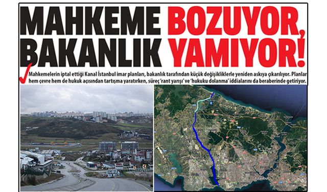Kanal İstanbul'da 'İmar' Oyunu: Mahkeme Bozuyor, Bakanlık Yamıyor