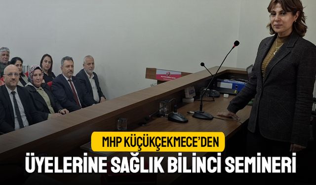 MHP Küçükçekmece’den Üyelerine Sağlık Bilinci Semineri