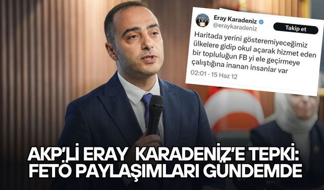 AKP’li Eray Karadeniz’e Tepki: FETÖ Paylaşımları Gündemde