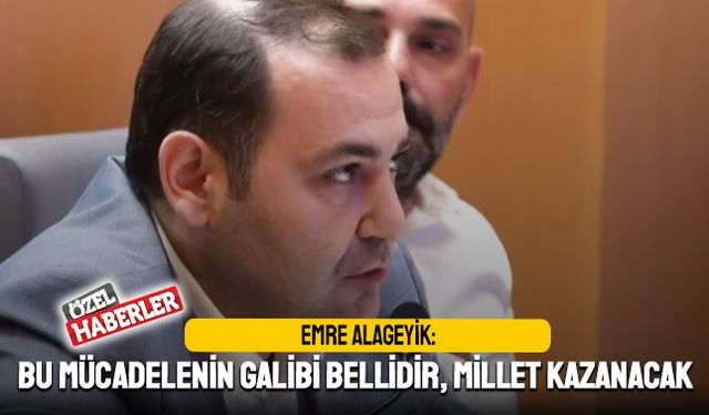 Emre Alageyik: Bu Mücadelenin Galibi Bellidir, Millet Kazanacak