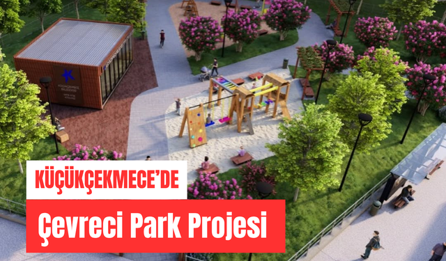 Küçükçekmece'de Çevreci Park Projesi Hayata Geçiyor