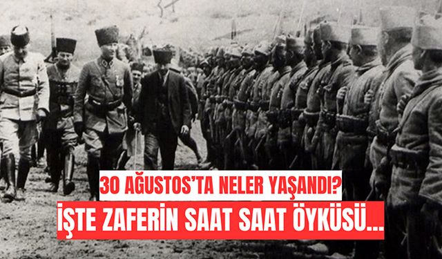 Büyük Taarruz Öncesi, Gecesi ve Zafer Günü: Tarihe Düşen Adımlar