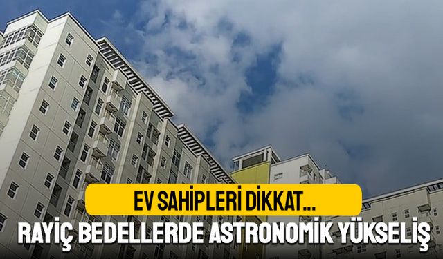 Ev sahipleri dikkat; Rayiç bedellerde astronomik yükseliş