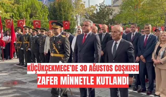 Küçükçekmece’de 30 Ağustos Coşkusu: Zafer Minnetle Kutlandı