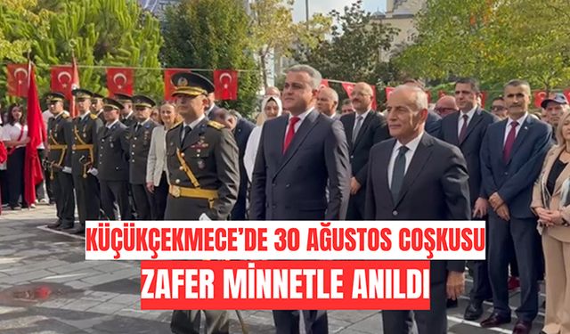 Küçükçekmece’de 30 Ağustos Coşkusu: Zafer Minnetle Anıldı