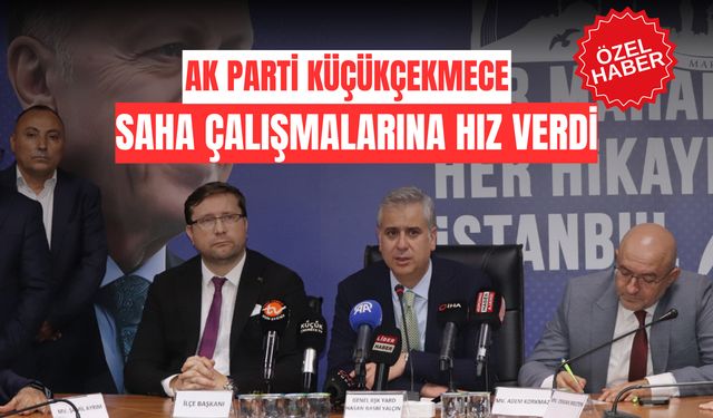 AK Parti Küçükçekmece Saha Çalışmalarına Hız Verdi