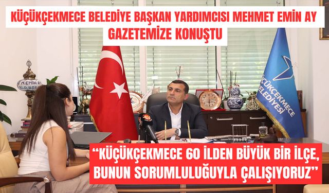Mehmet Emin Ay: Küçükçekmece Türkiye’nin 60 İlinden Büyük