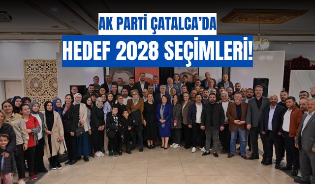 AK Parti Çatalca’da Hedef 2028 Seçimleri