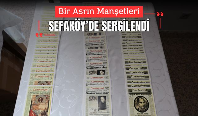 Bir Asrın Manşetleri Sefaköy’de Sergilendi