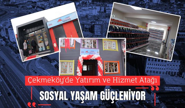 Çekmeköy’de Yatırım ve Hizmet Atağı: Sosyal Yaşam Güçleniyor