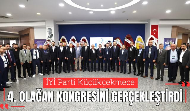 İYİ Parti Küçükçekmece 4. Olağan Kongresini Gerçekleştirdi
