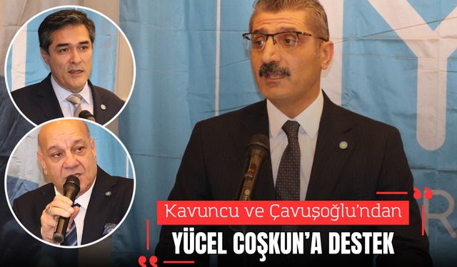 KAVUNCU VE ÇAVUŞOĞLU’NDAN YÜCEL COŞKUN’A DESTEK MESAJI