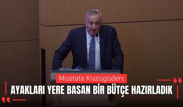 Mustafa Kuzugüden: Ayakları Yere Basan Bir Bütçe Hazırladık