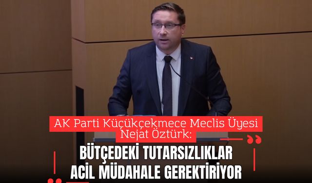Nejat Öztürk: 2026 Bütçesinde Tutarsızlıklar Acil Müdahale Gerektiriyor