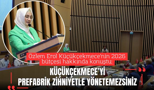 Özlem Erol: “Küçükçekmece’yi Prefabrik Zihniyetle Yönetemezsiniz”