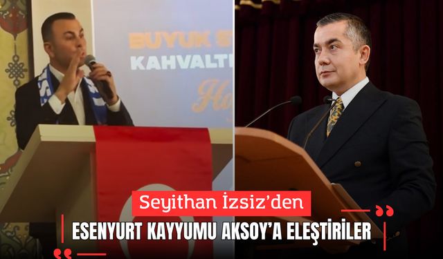 Seyithan İzsiz’den Esenyurt Kayyumu Can Aksoy’a eleştiriler