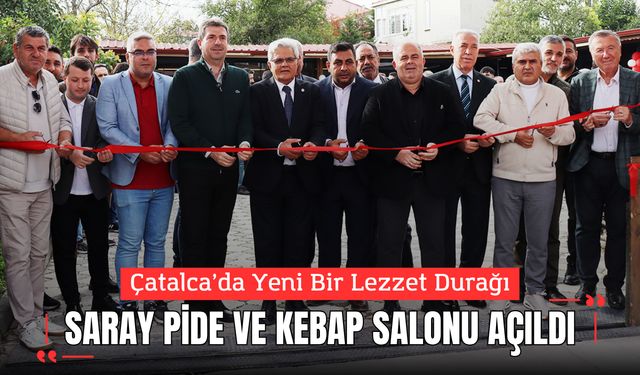 Çatalca’da Yeni Bir Lezzet Durağı: Saray Pide ve Kebap Salonu Açıldı