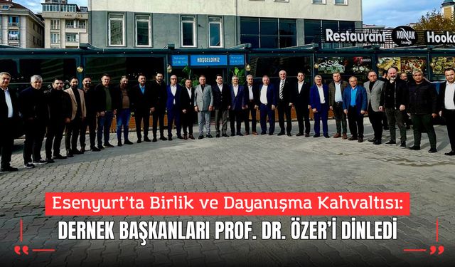 Esenyurt’ta Birlik ve Dayanışma Kahvaltısı: Dernek Başkanları Prof. Dr. Özer’i Dinledi