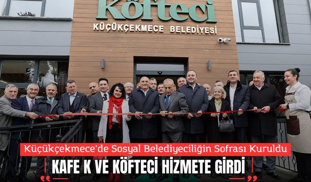 Küçükçekmece’de Sosyal Belediyeciliğin Sofrası Kuruldu; Kafe K ve Köfteci Hizmete Girdi