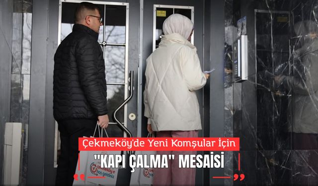 Çekmeköy'de Yeni Komşular İçin "Kapı Çalma" Mesaisi