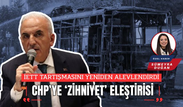 İETT TARTIŞMASINI YENİDEN ALEVLENDİRDİ: CHP’YE ZİHNİYET ELEŞTİRİSİ