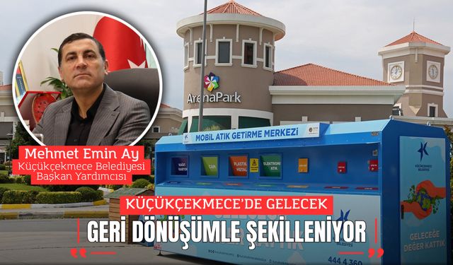 KÜÇÜKÇEKMECE’DE GELECEK GERİ DÖNÜŞÜMLE ŞEKİLLENİYOR