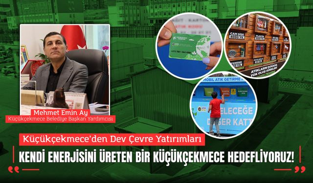 Mehmet Emin Ay: "Kendi Enerjisini Üreten Bir Küçükçekmece Hedefliyoruz!"