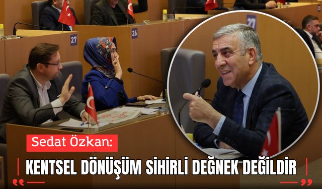 Sedat Özkan: “Kentsel dönüşüm sihirli değnek değildir”