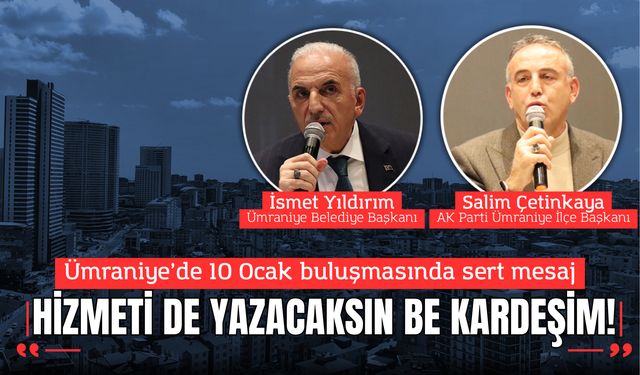 Ümraniye’de 10 Ocak buluşmasında sert mesaj: “Hizmeti de yazacaksın be kardeşim!”