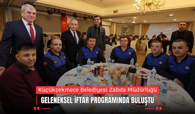 Küçükçekmece Belediyesi Zabıta Müdürlüğü Geleneksel İftar Programında Buluştu