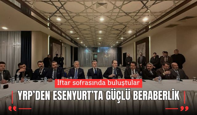 Sofrada Buluştular; YRP’den Esenyurt’ta Güçlü Beraberlik