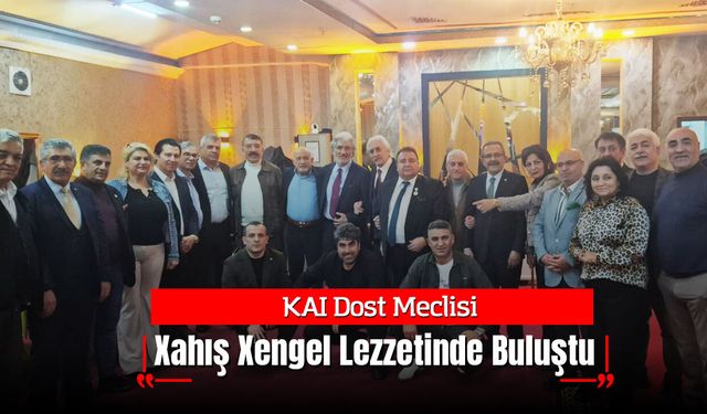 KAI Dost Meclisi, Xahış Xengel Lezzetinde Buluştu