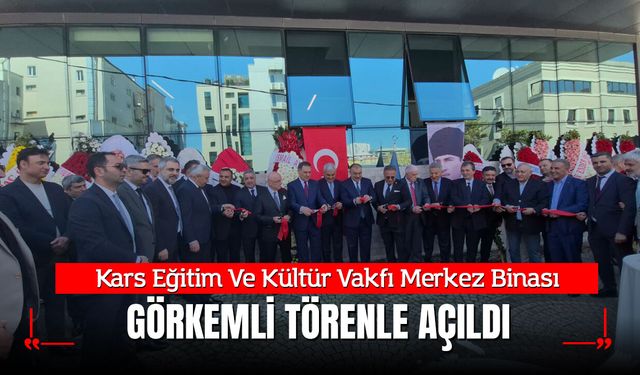 KARS EĞİTİM VE KÜLTÜR VAKFI MERKEZ BİNASI GÖRKEMLİ TÖRENLE AÇILDI