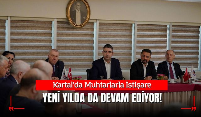 Kartal’da Muhtarlarla İstişare Yeni Yılda da Devam