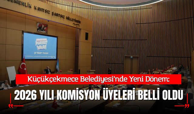Küçükçekmece Belediyesi’nde Yeni Dönem: 2026 Yılı Komisyon Üyeleri Belli Oldu!