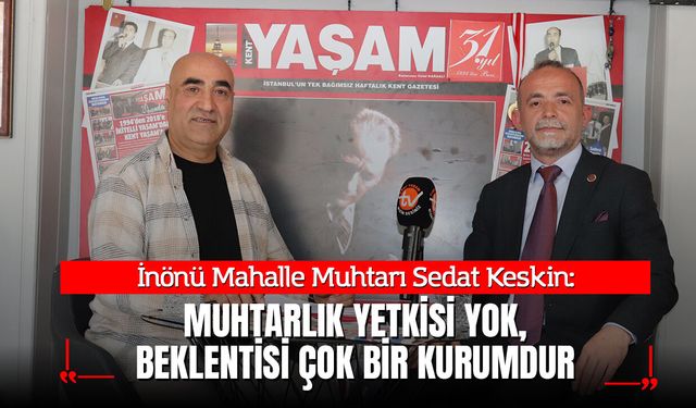 MUHTAR SEDAT KESKİN: “YETKİMİZ YOK, BEKLENTİMİZ ÇOK”