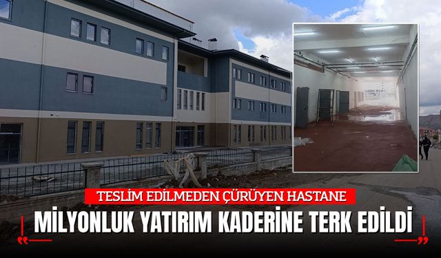 TESLİM EDİLMEDEN ÇÜRÜYEN HASTANE