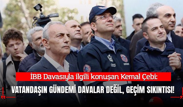 Kemal Çebi: Vatandaşın Gündemi Davalar Değil, Geçim Sıkıntısı