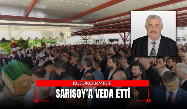 Küçükçekmece Sarısoy’a Veda Etti