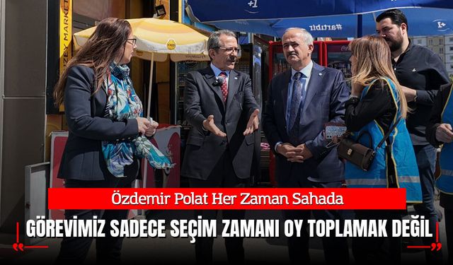 Özdemir Polat: Siyasetçinin Görevi Seçim Olmadığında da Sahada Olmaktır